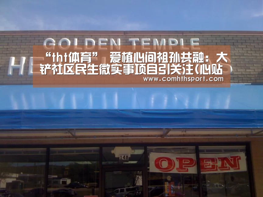 “tht体育”
爱植心间祖孙共融:大铲社区民生微实事项目引关注(心贴心咨询)(图3) hth官网