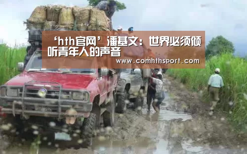 ‘hth官网’潘基文:世界必须倾听青年人的声音(图2) hth官网