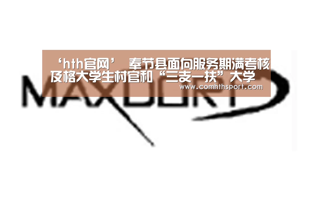 ‘hth官网’
奉节县面向服务期满考核及格大学生村官和“三支一扶”大学生公然招聘!(图3) hth官网